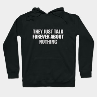 They just talk forever about nothing Hoodie